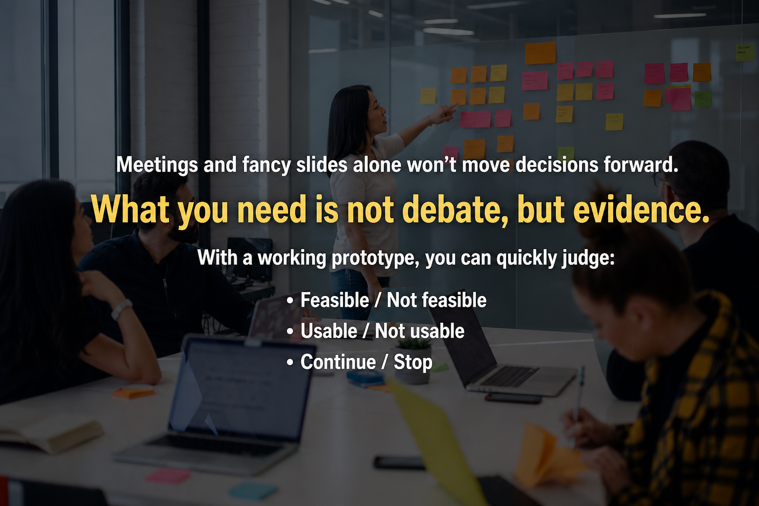 What you need is not debate, but evidence. With a working prototype, you can quickly judge what works and what does not.